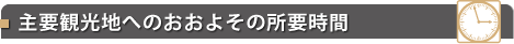 主要観光地へのおおよその所要時間